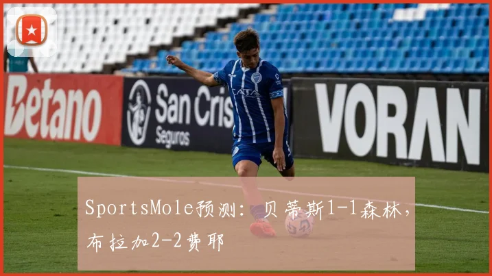 SportsMole预测：贝蒂斯1-1森林，布拉加2-2费耶