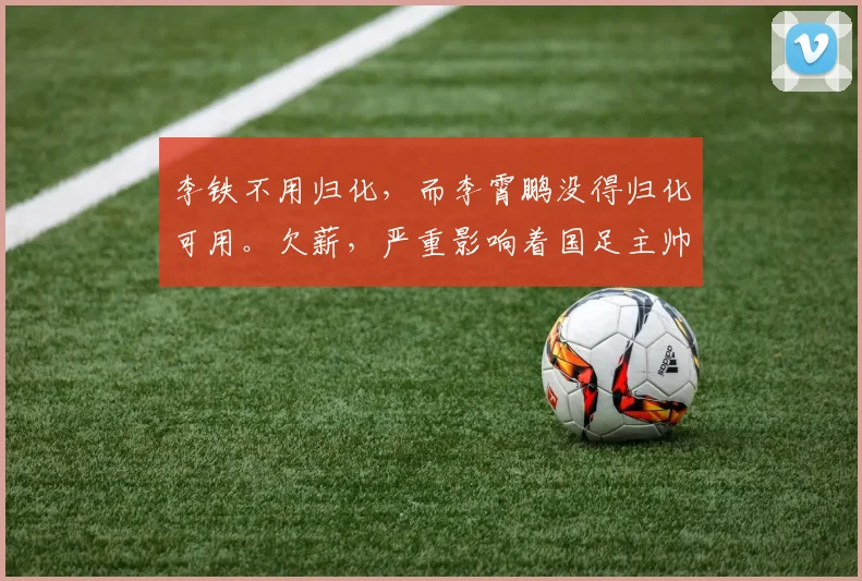 李铁不用归化，而李霄鹏没得归化可用。欠薪，严重影响着国足主帅