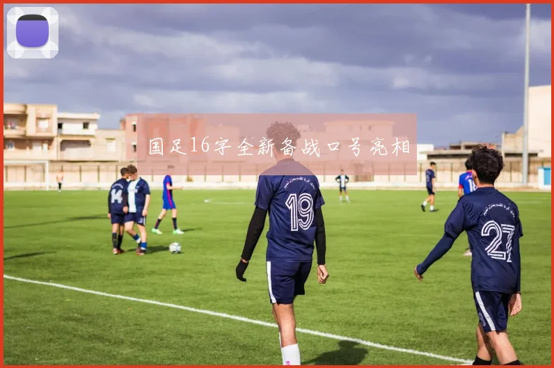 国足16字全新备战口号亮相
