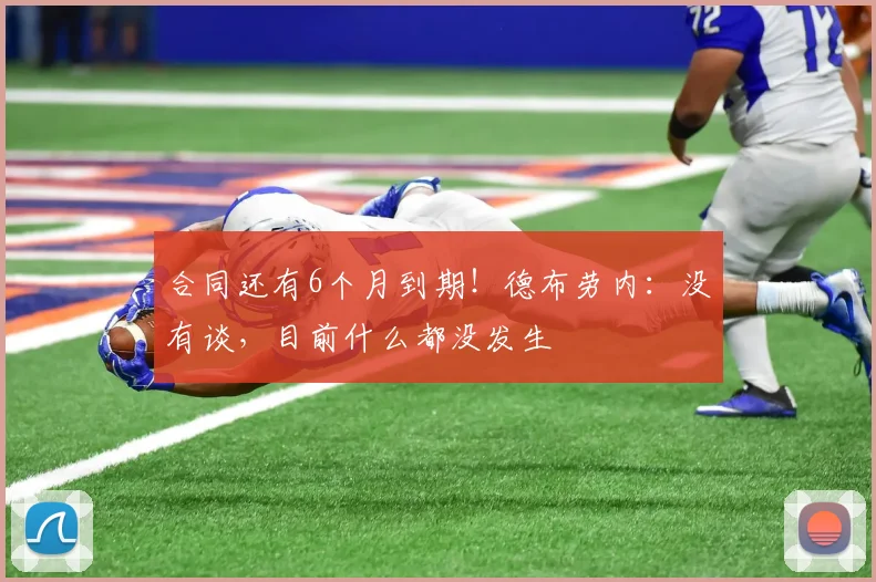 合同还有6个月到期！德布劳内：没有谈，目前什么都没发生
