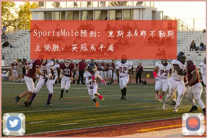SportsMole预测：里斯本&那不勒斯主场胜，英冠或平局