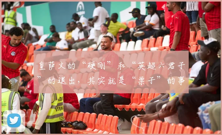 皇萨文的“硬刚”和“英超六君子”的退出，其实就是“票子”的事