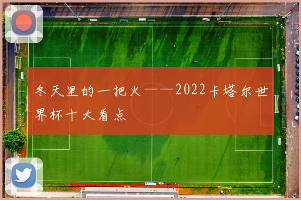 冬天里的一把火——2022卡塔尔世界杯十大看点