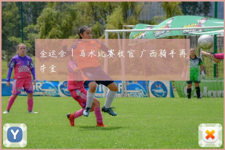 全运会｜马术比赛收官 广西骑手再夺金